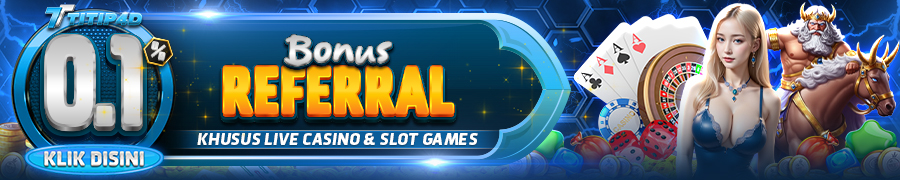 BONUS REFERRAL LIVE CASINO DAN SLOT TITIP4D